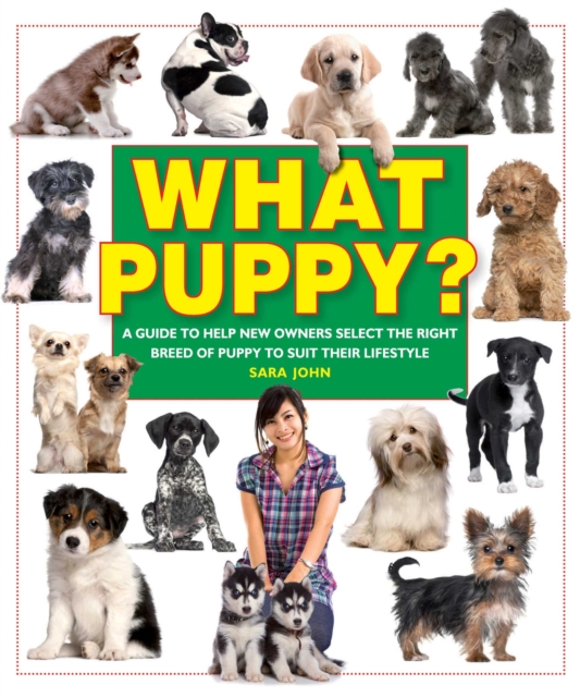 What Puppy? : A Guide to Help New Owners Select the Right Breed of Puppy to Suit Their Lifestyle, Paperback / softback Book