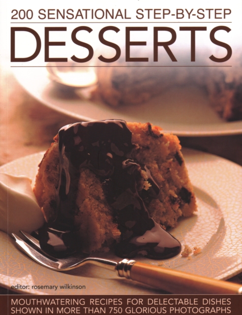 200 Sensational Step-by-Step Desserts : Mouthwatering recipes for delectable dishes shown in more than 750 glorious photographs, Paperback / softback Book