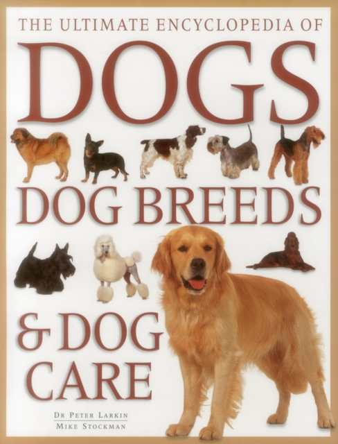 The Ultimate Encyclopedia of Dogs, Dog Breeds & Dog Care : A comprehensive, practical care and training manual, and a definitive encyclopedia of world breeds, Hardback Book