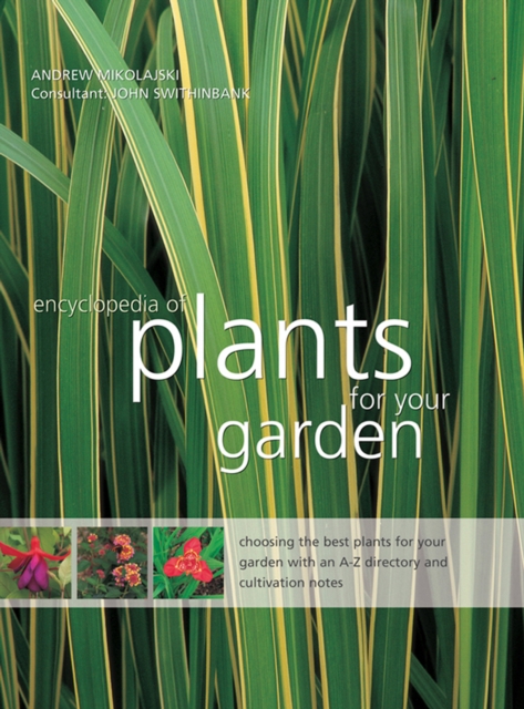 Encyclopedia of Plants for Your Garden : Choosing the Best Plants for Your Garden with and A-Z Directory and Cultivation Notes, Hardback Book
