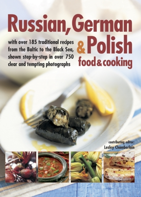 Russian, German & Polish Food & Cooking : With Over 185 Traditional Recipes from the Baltic to the Black Sea, Shown Step-by-Step in Over 750 Clear and Tempting Photographs, Paperback / softback Book