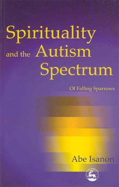 Spirituality and the Autism Spectrum : Of Falling Sparrows, Paperback / softback Book