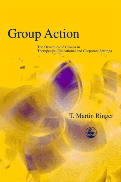 Group Action : The Dynamics of Groups in Therapeutic, Educational and Corporate Settings, Paperback / softback Book