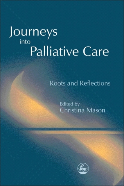Journeys into Palliative Care : Roots and Reflections, Paperback / softback Book