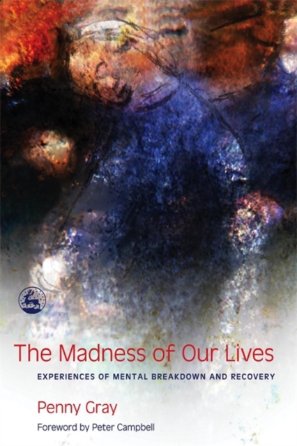 The Madness of Our Lives : Experiences of Mental Breakdown and Recovery, Paperback / softback Book