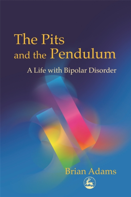 The Pits and the Pendulum : A Life with Bipolar Disorder, Paperback / softback Book