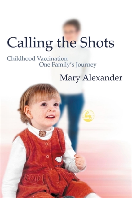 Calling the Shots : Childhood Vaccination - One Family's Journey, Paperback / softback Book