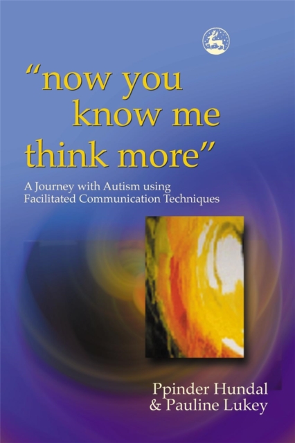 now you know me think more' : A Journey with Autism Using Facilitated Communication Techniques, Paperback / softback Book