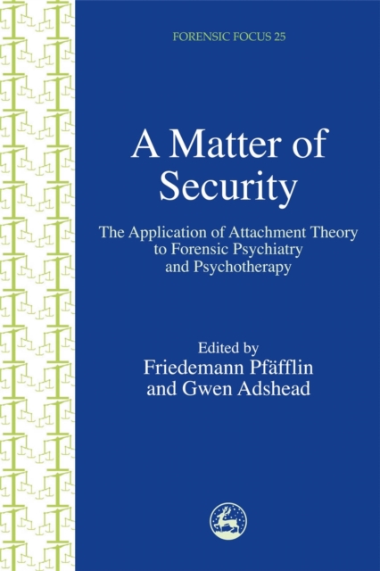 A Matter of Security : The Application of Attachment Theory to Forensic Psychiatry and Psychotherapy, Paperback / softback Book