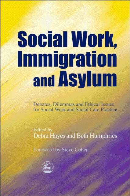Social Work, Immigration and Asylum : Debates, Dilemmas and Ethical Issues for Social Work and Social Care Practice, Paperback / softback Book