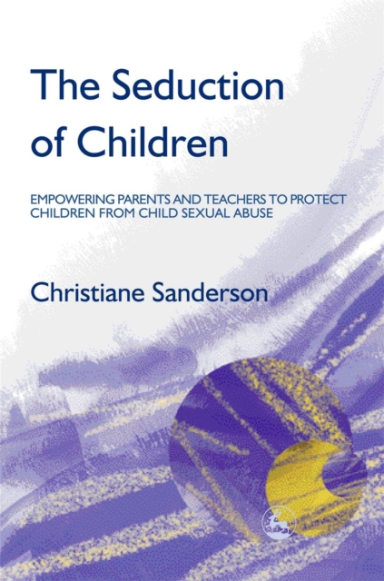 The Seduction of Children : Empowering Parents and Teachers to Protect Children from Child Sexual Abuse, Paperback / softback Book