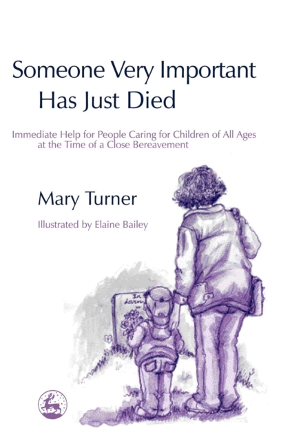 Someone Very Important Has Just Died : Immediate Help for People Caring for Children of All Ages at the Time of a Close Bereavement, Paperback / softback Book