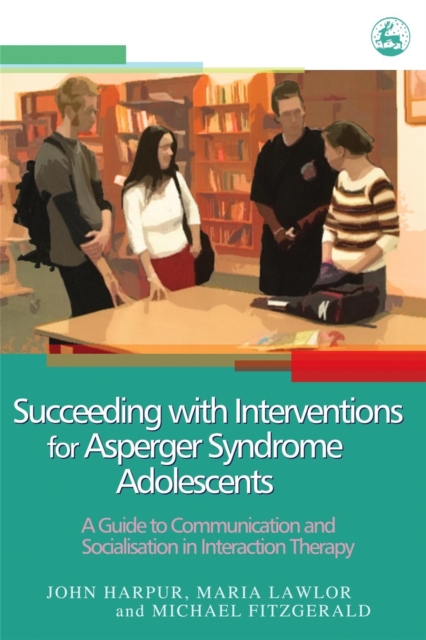 Succeeding with Interventions for Asperger Syndrome Adolescents : A Guide to Communication and Socialisation in Interaction Therapy, Paperback / softback Book