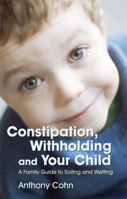 Constipation, Withholding and Your Child : A Family Guide to Soiling and Wetting, Paperback / softback Book