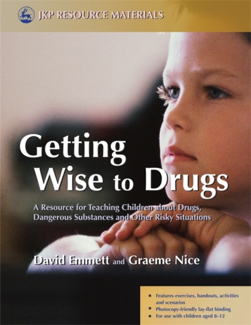 Getting Wise to Drugs : A Resource for Teaching Children About Drugs, Dangerous Substances and Other Risky Situations, Paperback / softback Book