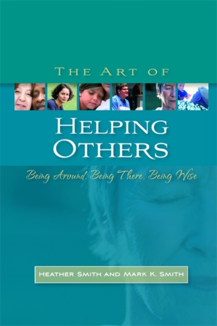 The Art of Helping Others : Being Around, Being There, Being Wise, Paperback / softback Book
