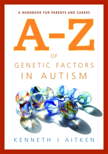 An A-Z of Genetic Factors in Autism : A Handbook for Parents and Carers, Paperback / softback Book