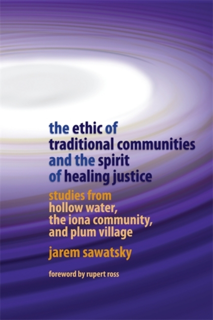 The Ethic of Traditional Communities and the Spirit of Healing Justice : Studies from Hollow Water, the Iona Community, and Plum Village, Paperback / softback Book