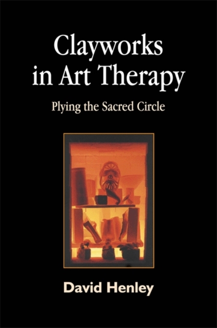 Clayworks in Art Therapy : Plying the Sacred Circle, Paperback / softback Book