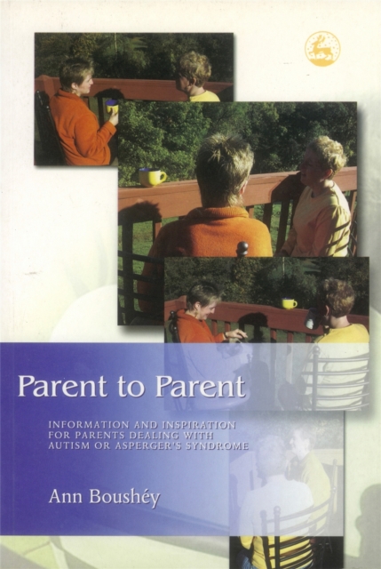 Parent to Parent : Information and Inspiration for Parents Dealing with Autism and Asperger's Syndrome, Paperback / softback Book