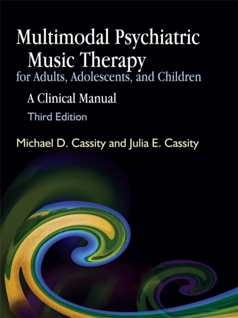 Multimodal Psychiatric Music Therapy for Adults, Adolescents, and Children : A Clinical Manual Third Edition, Paperback / softback Book