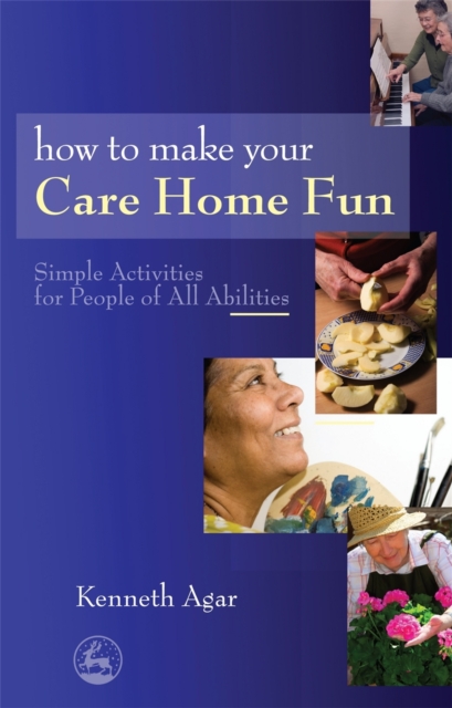 How to Make Your Care Home Fun : Simple Activities for People of All Abilities, Paperback / softback Book