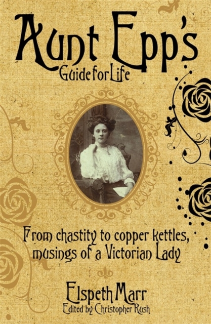 Aunt Epp's Guide for Life : From Chastity to Copper Kettles, Musings of a Victorian Lady, EPUB eBook