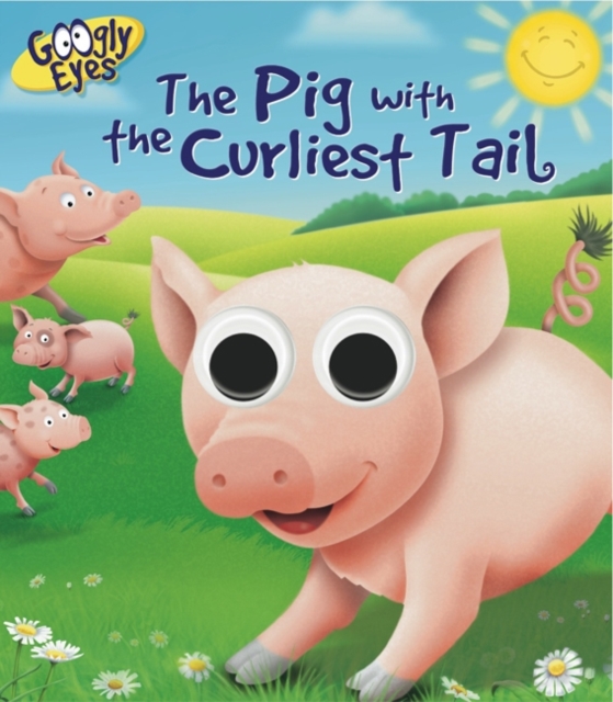 Googly Eyes: the Pig With the Curliest Tail, Board book Book