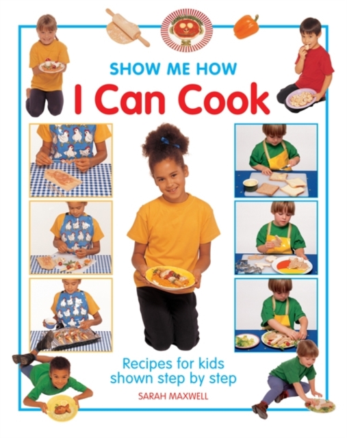 Show Me How: I Can Cook : Recipes for Kids Shown Step by Step, Hardback Book