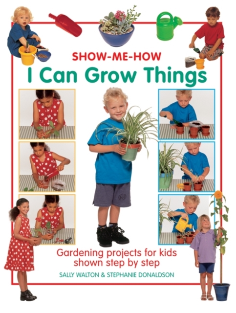 Show Me How: I Can Grow Things : Gardening Projects for Kids Shown Step by Step, Hardback Book