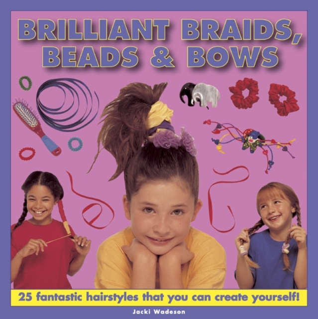 Brilliant Braids, Beads & Bows, Hardback Book
