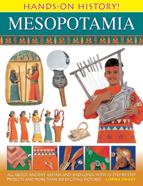 Hands on History! Mesopotamia : All About Ancient Assyria and Babylonia, with 15 Step-by-step Projects and More Than 300 Exciting Pictures, Hardback Book