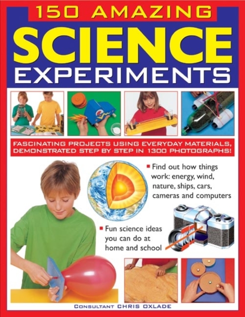 150 Amazing Science Experiments : Fascinating Projects Using Everyday Materials, Demonstrated Step by Step in 1300 Photographs, Paperback / softback Book