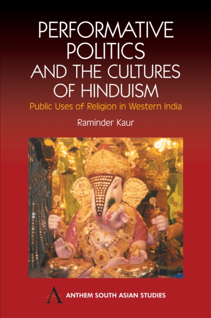 Performative Politics and the Cultures of Hinduism : Public Uses of Religion in Western India, Hardback Book