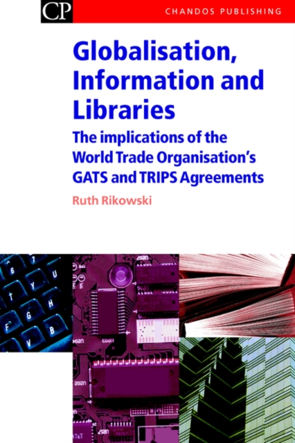 Globalisation, Information and Libraries : The Implications of the World Trade Organisation's GATS and TRIPS Agreements, Paperback / softback Book