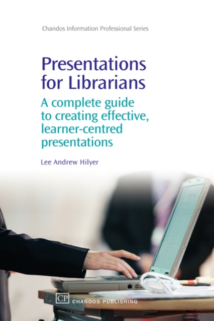 Presentations for Librarians : A Complete Guide to Creating Effective, Learner-Centred Presentations, Paperback / softback Book