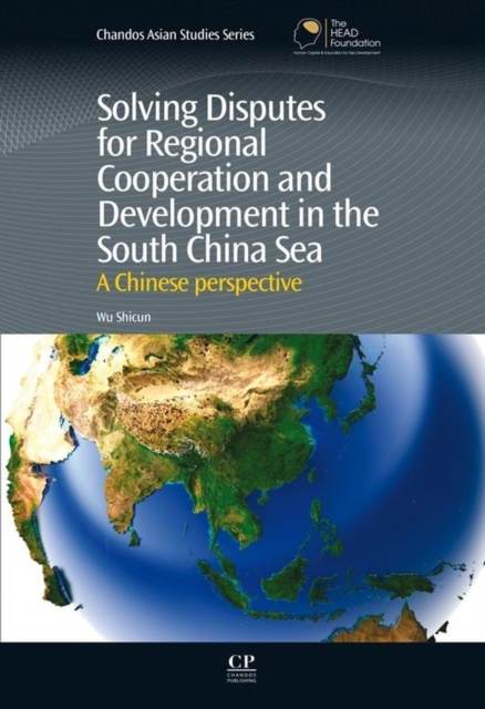 Solving Disputes for Regional Cooperation and Development in the South China Sea : A Chinese Perspective, Hardback Book
