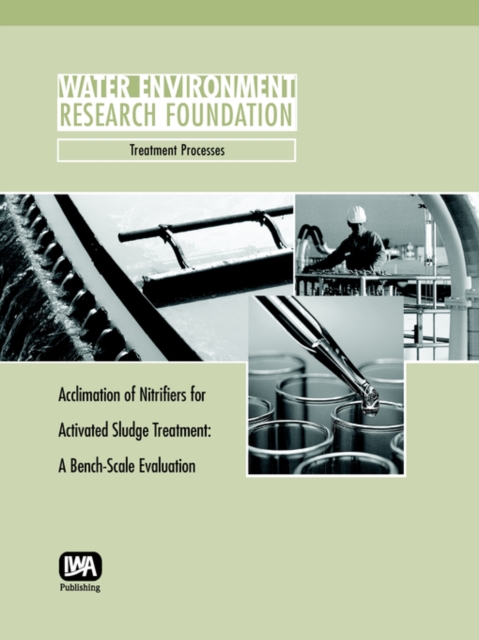 Acclimation of Nitrifiers for Activated Sludge Treatment : A Bench Scale Evaluation, Paperback / softback Book