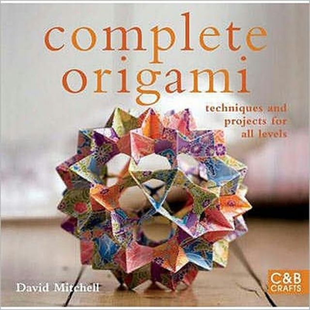 Complete Origami : Techniques and Projects for All Levels, Hardback Book