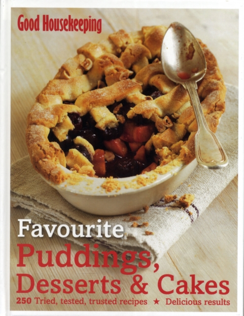 Good Housekeeping Favourite Puddings, Desserts & Cakes : 250 Tried, Tested, Trusted Recipes; Delicious Results, Hardback Book