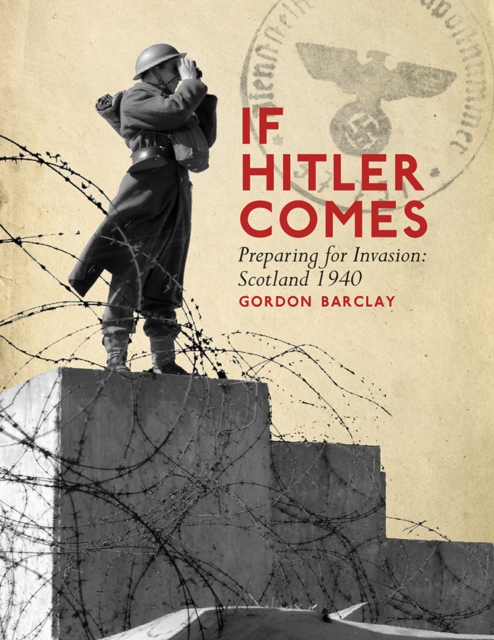 If Hitler Comes : Preparing for Invasion: Scotland 1940, Paperback / softback Book