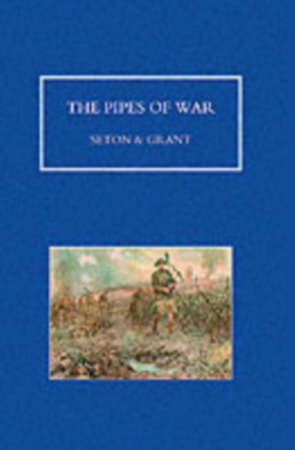 Pipes of War : A Record of the Achievements of Pipers of Scottish and Overseas Regiments During the War 1914-18, Paperback / softback Book