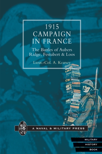 1915 Campaign in France : The Battles of Aubers Ridge Festubert and Loos Considered in Relation to the Field Service Regulations, Paperback / softback Book