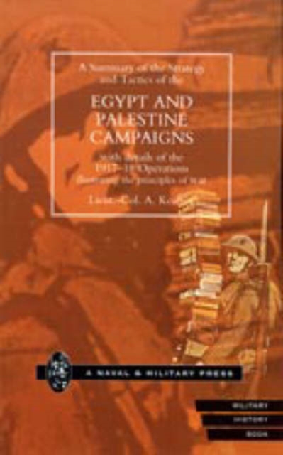 A Summary of the Strategy and Tactics of the Egypt and Palestine Campaign with Details of the 1917-18 Operations Illustrating the Principles of War, Paperback / softback Book