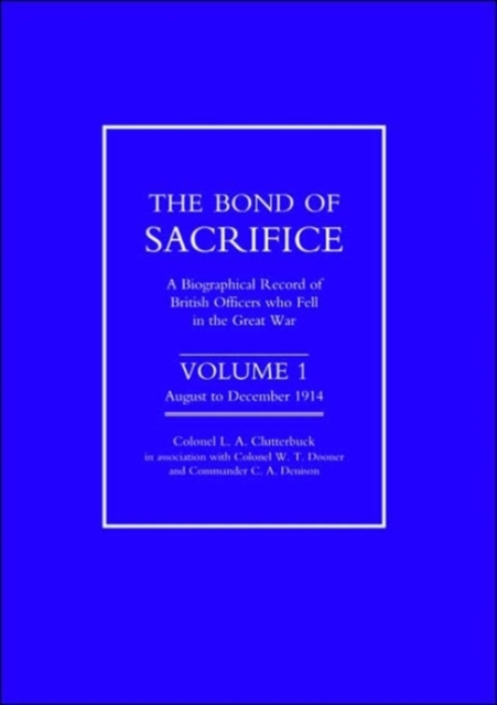 Bond of Sacrifice : A Biographical Record of British Officers Who Fell in the Great War August-December 1914 v. 1, Paperback / softback Book