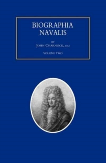 BIOGRAPHIA NAVALIS; or Impartial Memoirs of the Lives and Characters of Officers of the Navy of Great Britain. From the Year 1660 to 1797 Volume 2, Paperback / softback Book