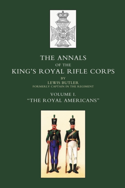 Annals of the Kings Royal Rifle Corps : Royal Americans 1755-1802 v. 1, Paperback / softback Book