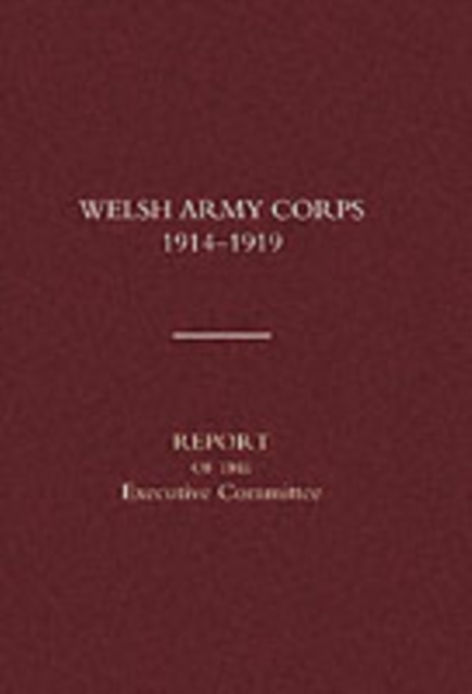 Welsh Army Corps 1914-1919 : Report of the Executive Committee, Paperback / softback Book