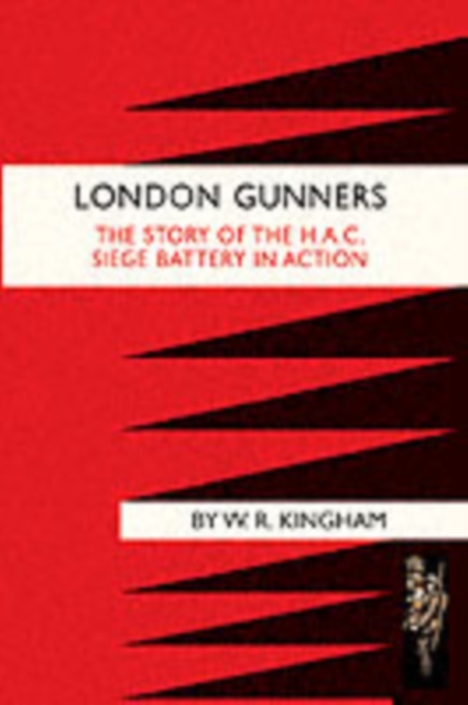 London Gunners. The Story of the H.A.C. Siege Battery in Action, Paperback / softback Book