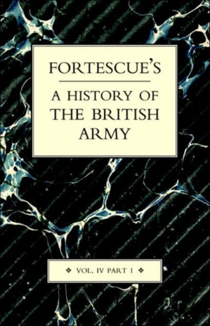 Fortescue's History of the British Army : v. IV, Pt. I, Paperback / softback Book